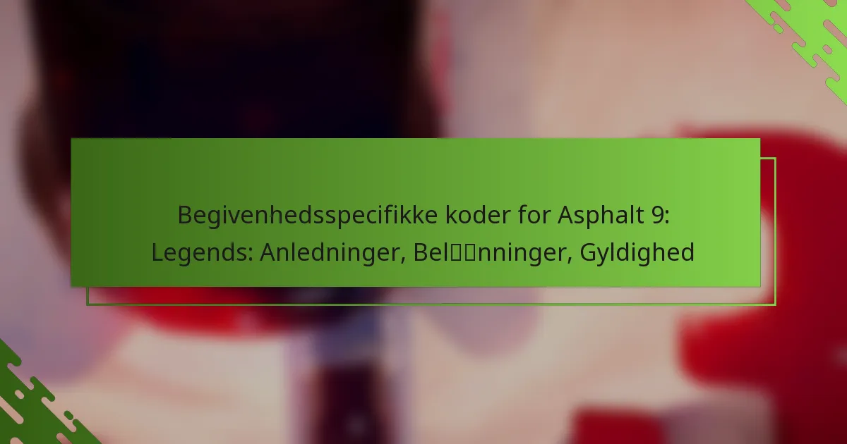 Begivenhedsspecifikke koder for Asphalt 9: Legends: Anledninger, Belønninger, Gyldighed