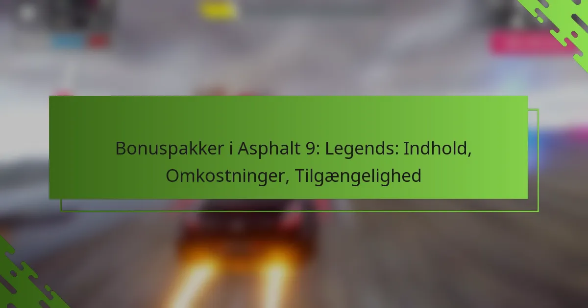 Bonuspakker i Asphalt 9: Legends: Indhold, Omkostninger, Tilgængelighed