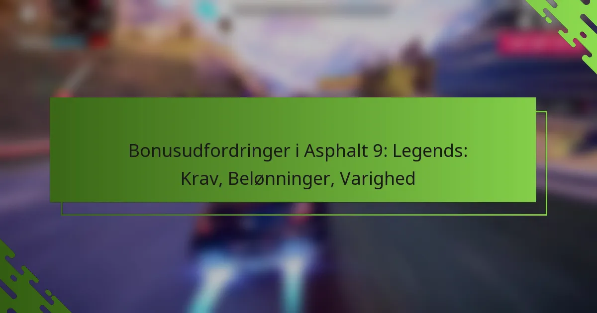 Bonusudfordringer i Asphalt 9: Legends: Krav, Belønninger, Varighed