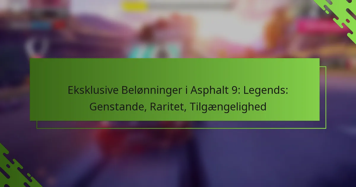 Eksklusive Belønninger i Asphalt 9: Legends: Genstande, Raritet, Tilgængelighed
