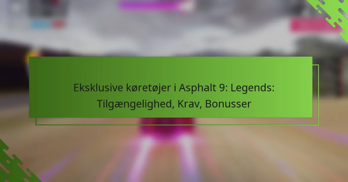 Eksklusive køretøjer i Asphalt 9: Legends: Tilgængelighed, Krav, Bonusser
