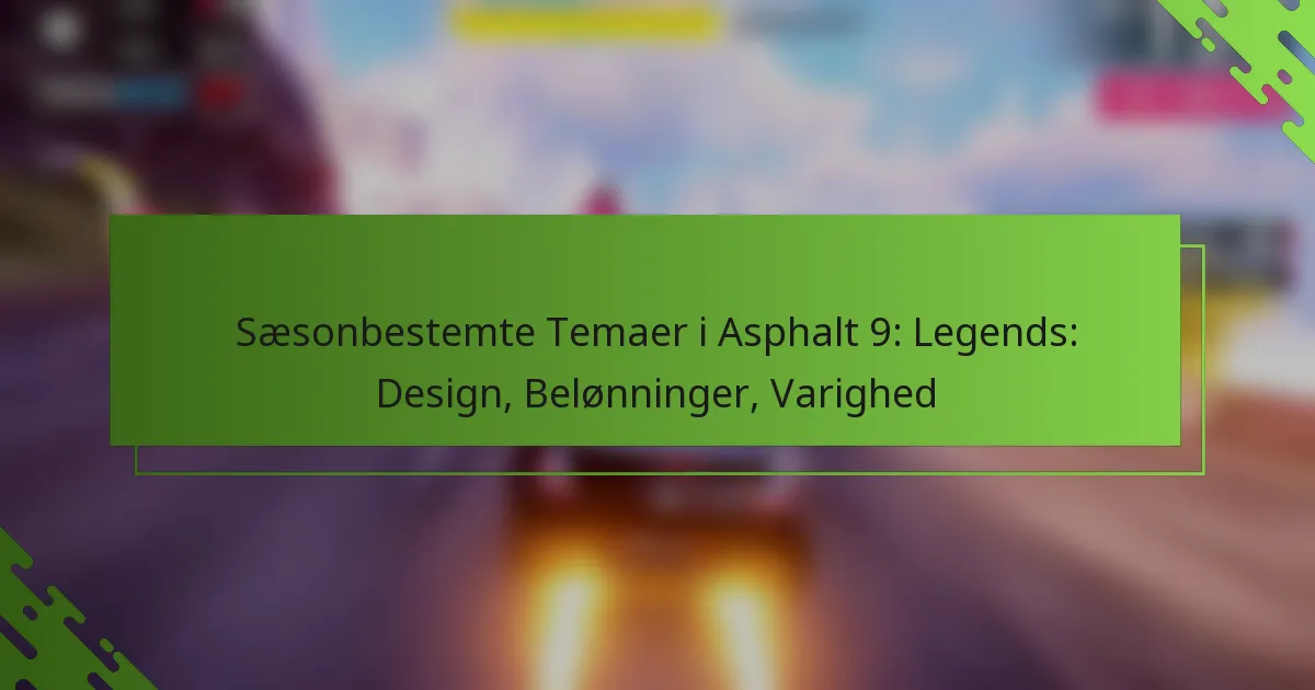 Sæsonbestemte Temaer i Asphalt 9: Legends: Design, Belønninger, Varighed
