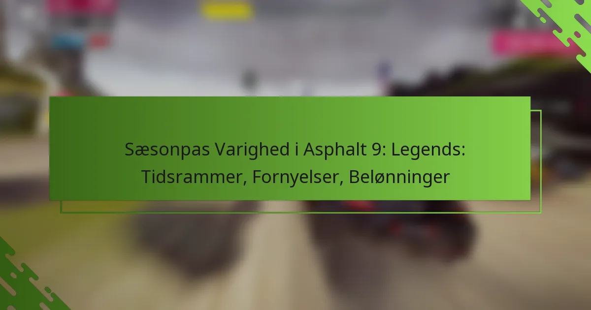 Sæsonpas Varighed i Asphalt 9: Legends: Tidsrammer, Fornyelser, Belønninger