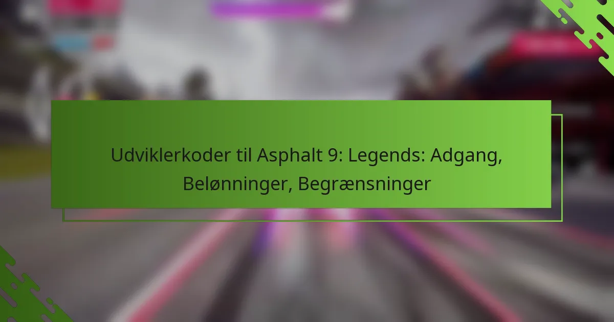 Udviklerkoder til Asphalt 9: Legends: Adgang, Belønninger, Begrænsninger