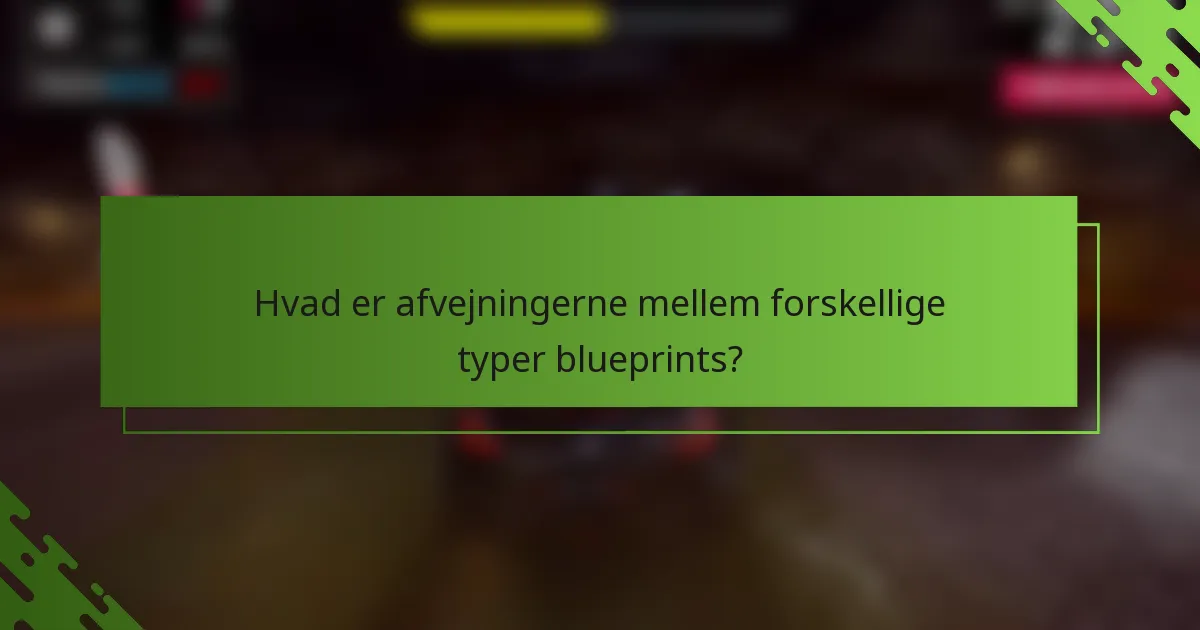 Hvad er afvejningerne mellem forskellige typer blueprints?