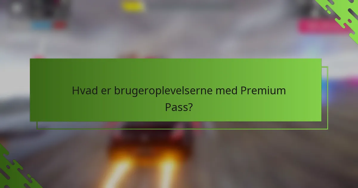 Hvad er brugeroplevelserne med Premium Pass?