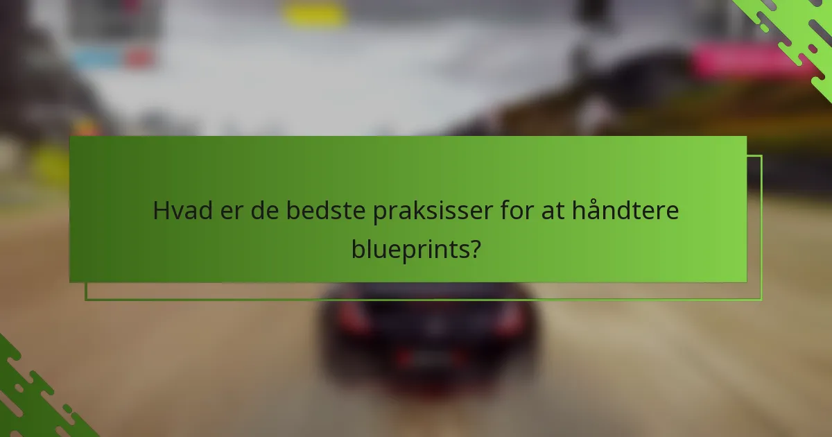 Hvad er de bedste praksisser for at håndtere blueprints?