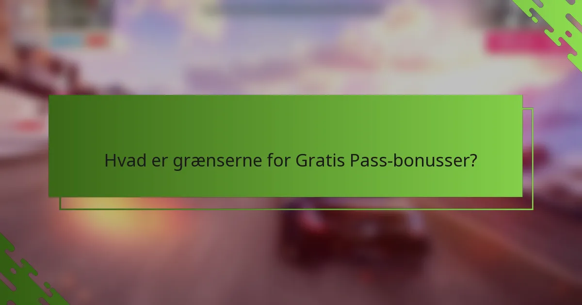 Hvad er grænserne for Gratis Pass-bonusser?