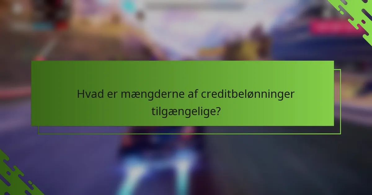 Hvad er mængderne af creditbelønninger tilgængelige?