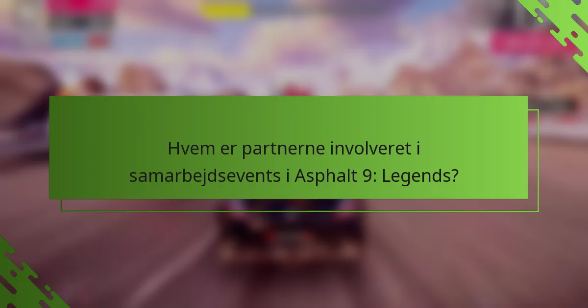 Hvem er partnerne involveret i samarbejdsevents i Asphalt 9: Legends?
