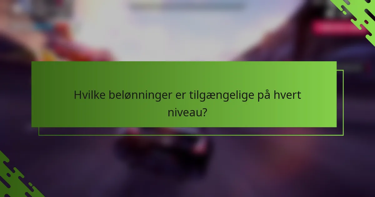 Hvilke belønninger er tilgængelige på hvert niveau?