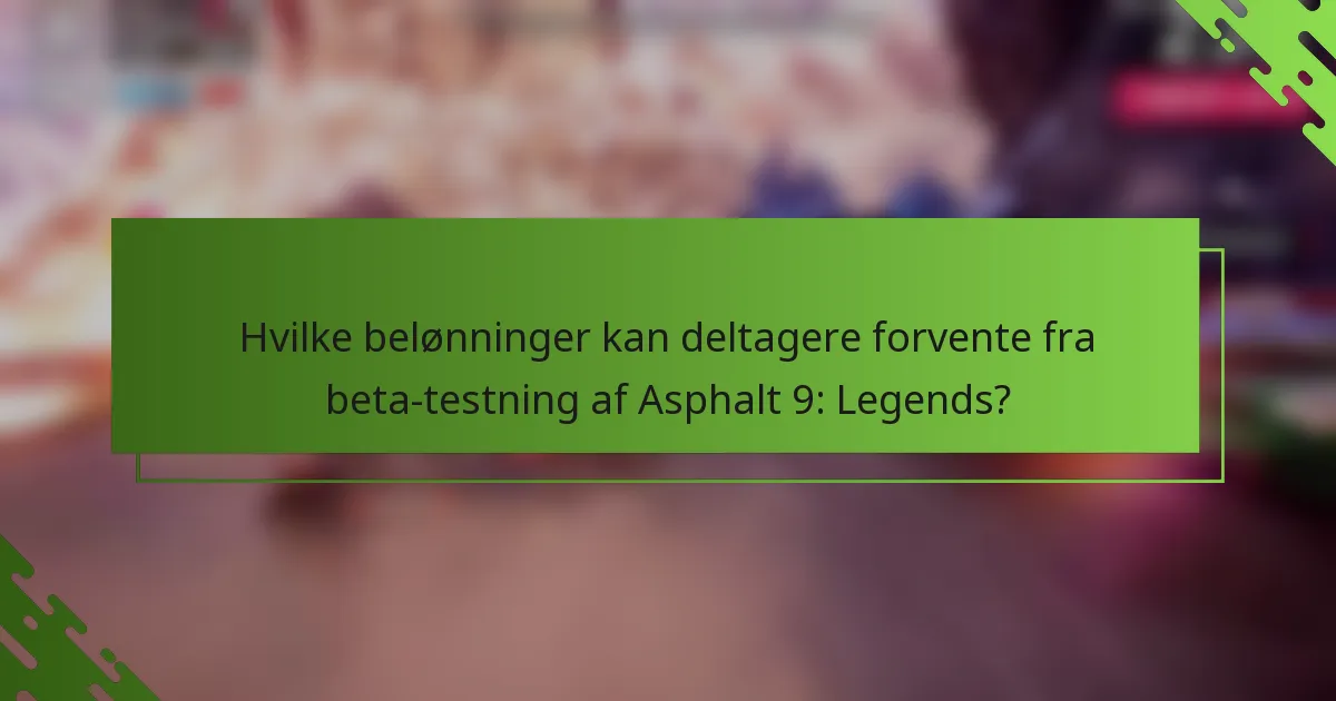 Hvilke belønninger kan deltagere forvente fra beta-testning af Asphalt 9: Legends?