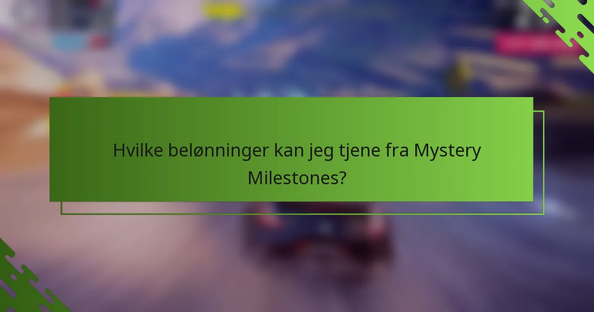 Hvilke belønninger kan jeg tjene fra Mystery Milestones?