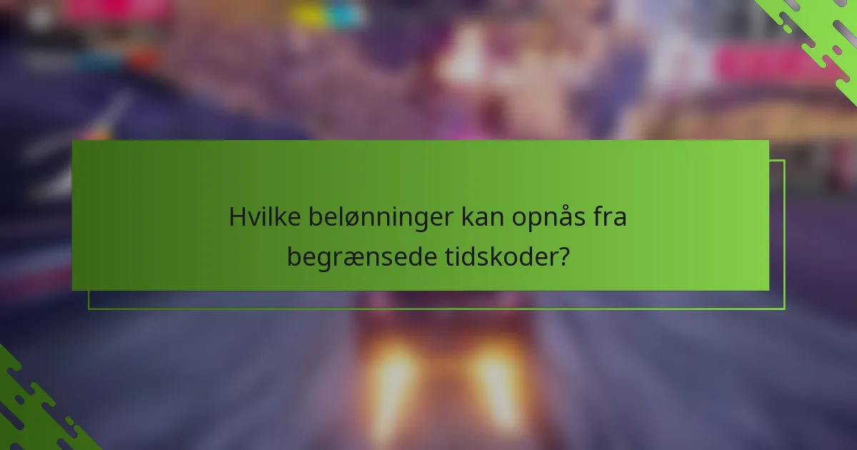 Hvilke belønninger kan opnås fra begrænsede tidskoder?