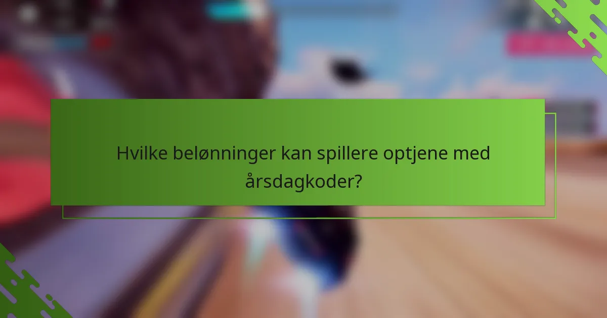 Hvilke belønninger kan spillere optjene med årsdagkoder?