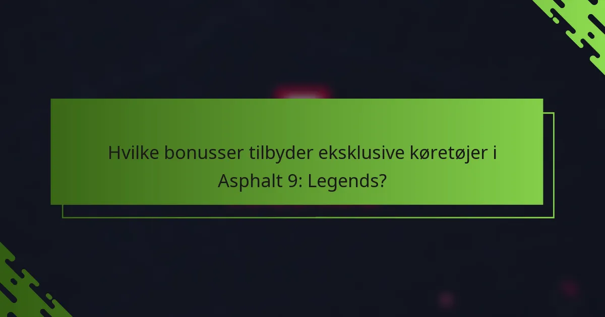 Hvilke bonusser tilbyder eksklusive køretøjer i Asphalt 9: Legends?