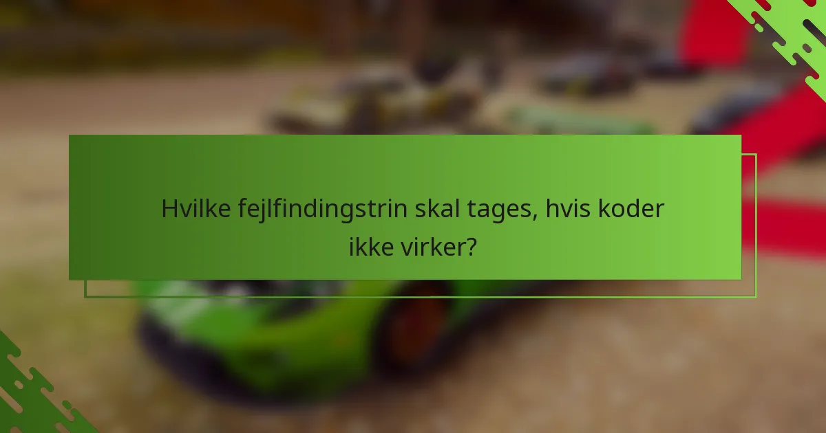 Hvilke fejlfindingstrin skal tages, hvis koder ikke virker?