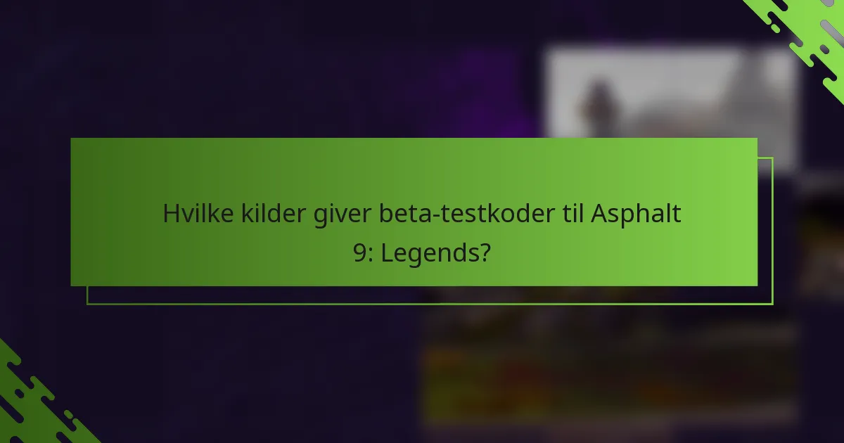 Hvilke kilder giver beta-testkoder til Asphalt 9: Legends?