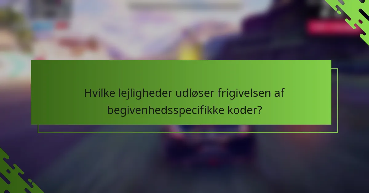 Hvilke lejligheder udløser frigivelsen af begivenhedsspecifikke koder?
