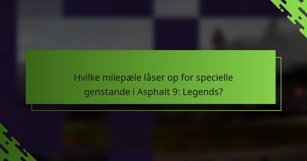 Hvilke milepæle låser op for specielle genstande i Asphalt 9: Legends?