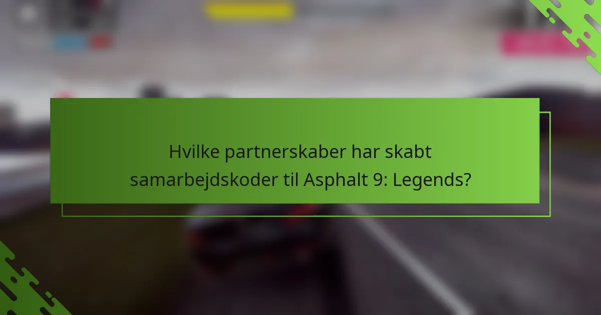 Hvilke partnerskaber har skabt samarbejdskoder til Asphalt 9: Legends?