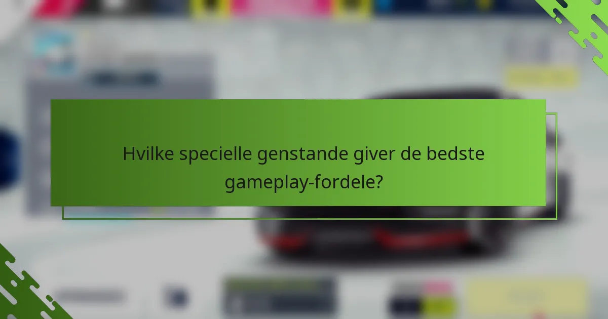 Hvilke specielle genstande giver de bedste gameplay-fordele?