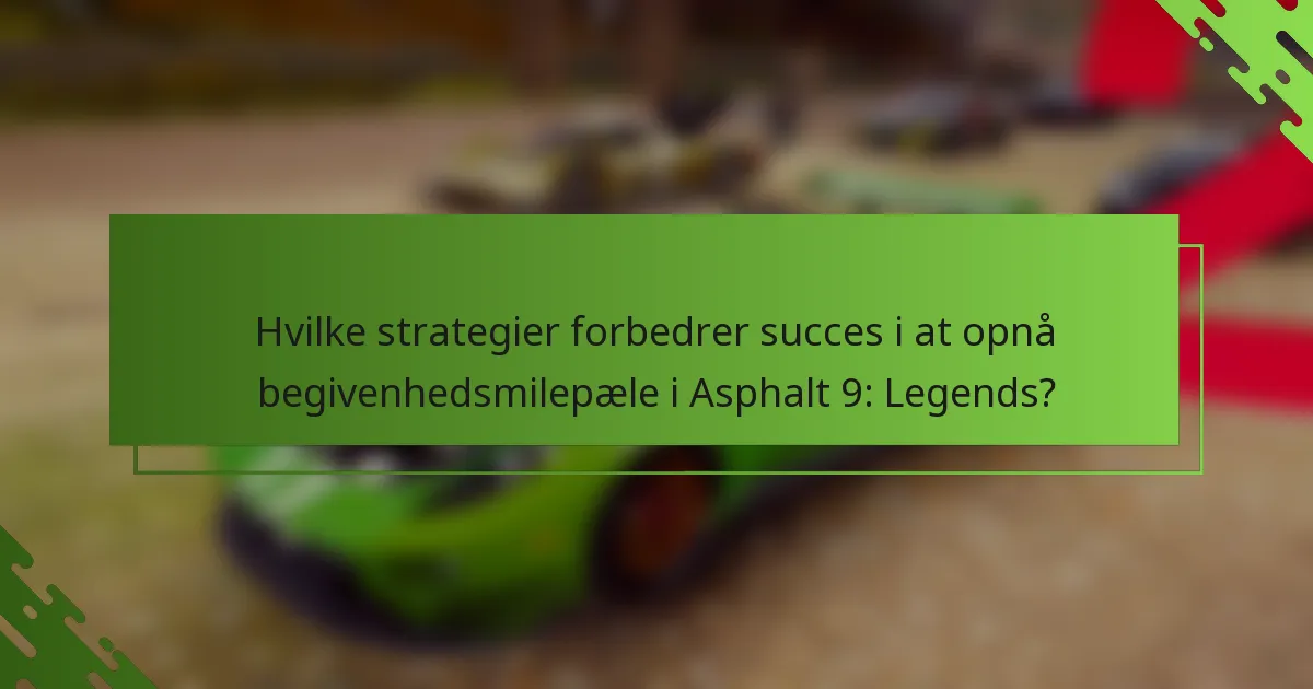 Hvilke strategier forbedrer succes i at opnå begivenhedsmilepæle i Asphalt 9: Legends?