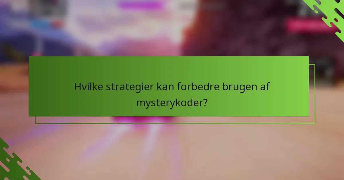 Hvilke strategier kan forbedre brugen af mysterykoder?