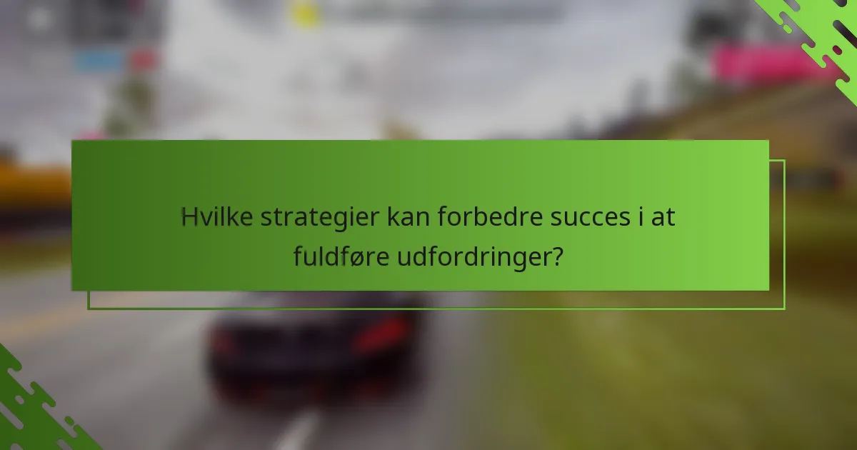 Hvilke strategier kan forbedre succes i at fuldføre udfordringer?
