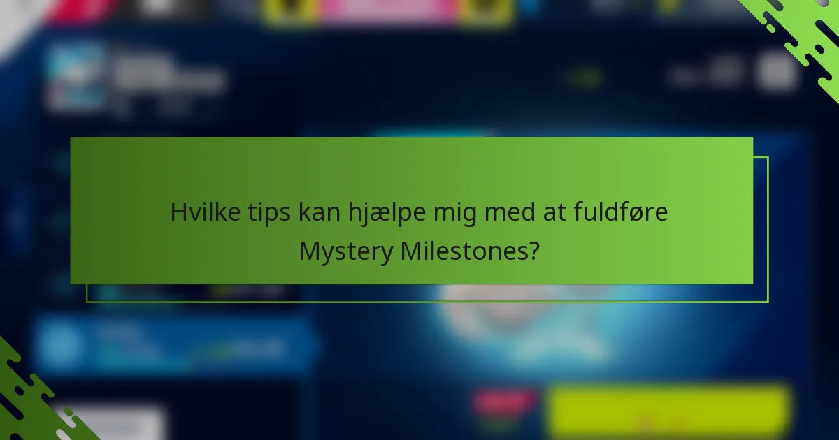 Hvilke tips kan hjælpe mig med at fuldføre Mystery Milestones?