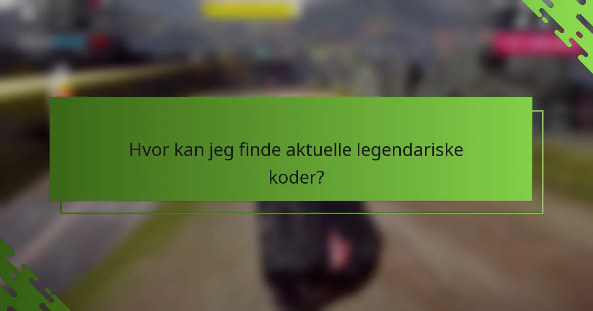Hvor kan jeg finde aktuelle legendariske koder?