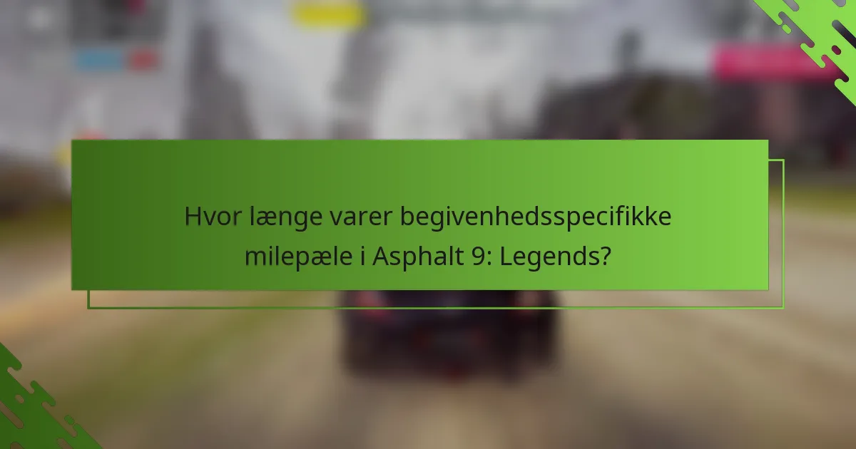 Hvor længe varer begivenhedsspecifikke milepæle i Asphalt 9: Legends?