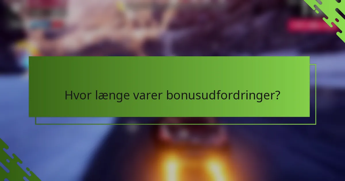 Hvor længe varer bonusudfordringer?