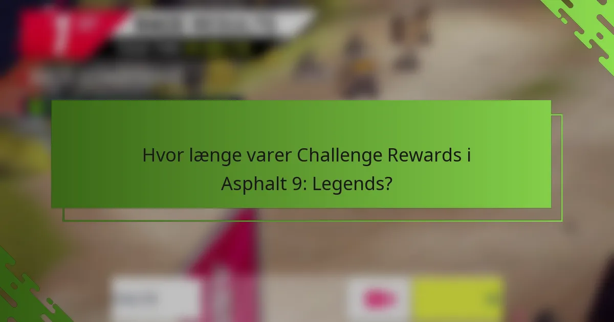 Hvor længe varer Challenge Rewards i Asphalt 9: Legends?