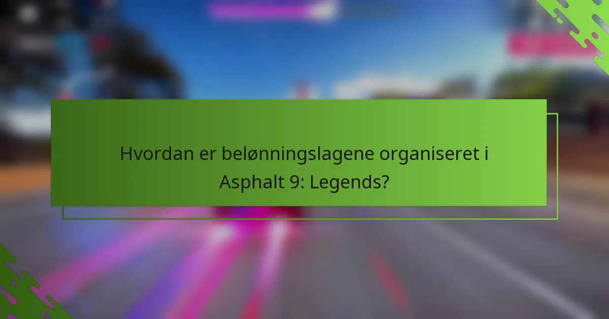 Hvordan er belønningslagene organiseret i Asphalt 9: Legends?