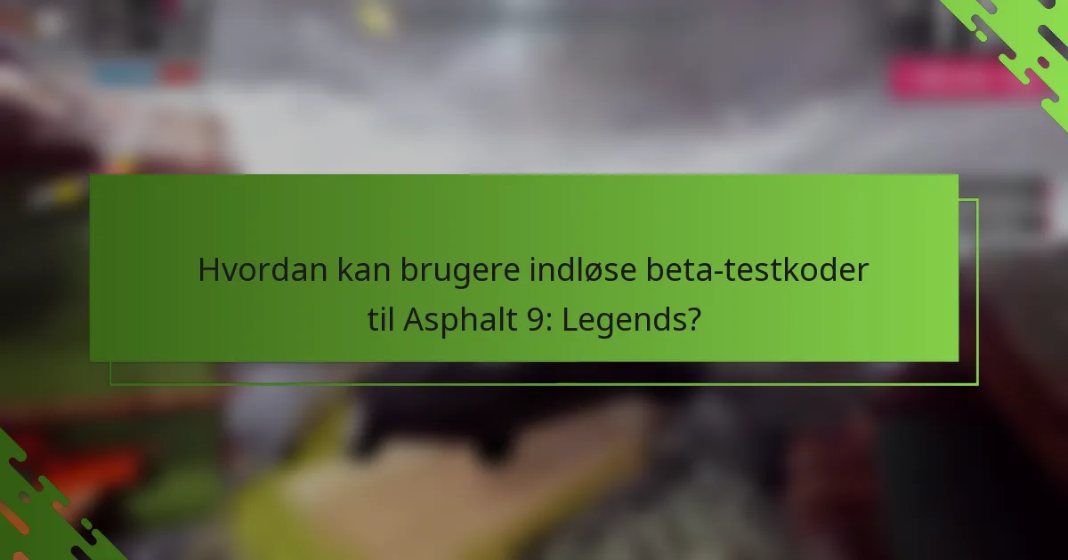 Hvordan kan brugere indløse beta-testkoder til Asphalt 9: Legends?