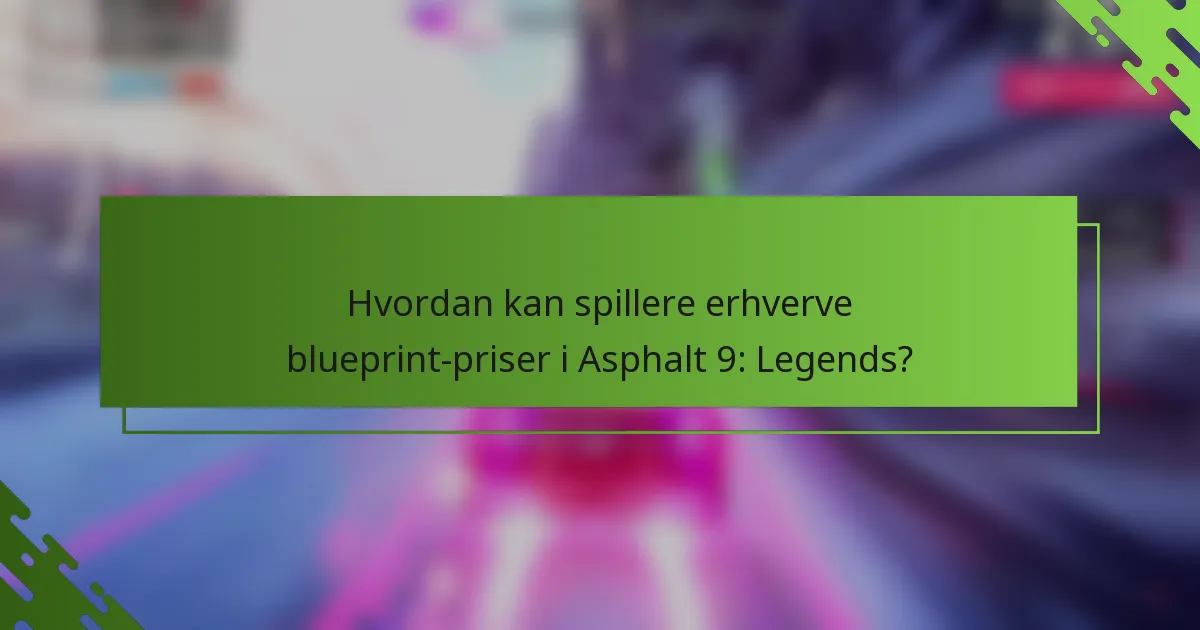Hvordan kan spillere erhverve blueprint-priser i Asphalt 9: Legends?