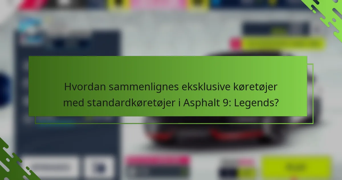 Hvordan sammenlignes eksklusive køretøjer med standardkøretøjer i Asphalt 9: Legends?