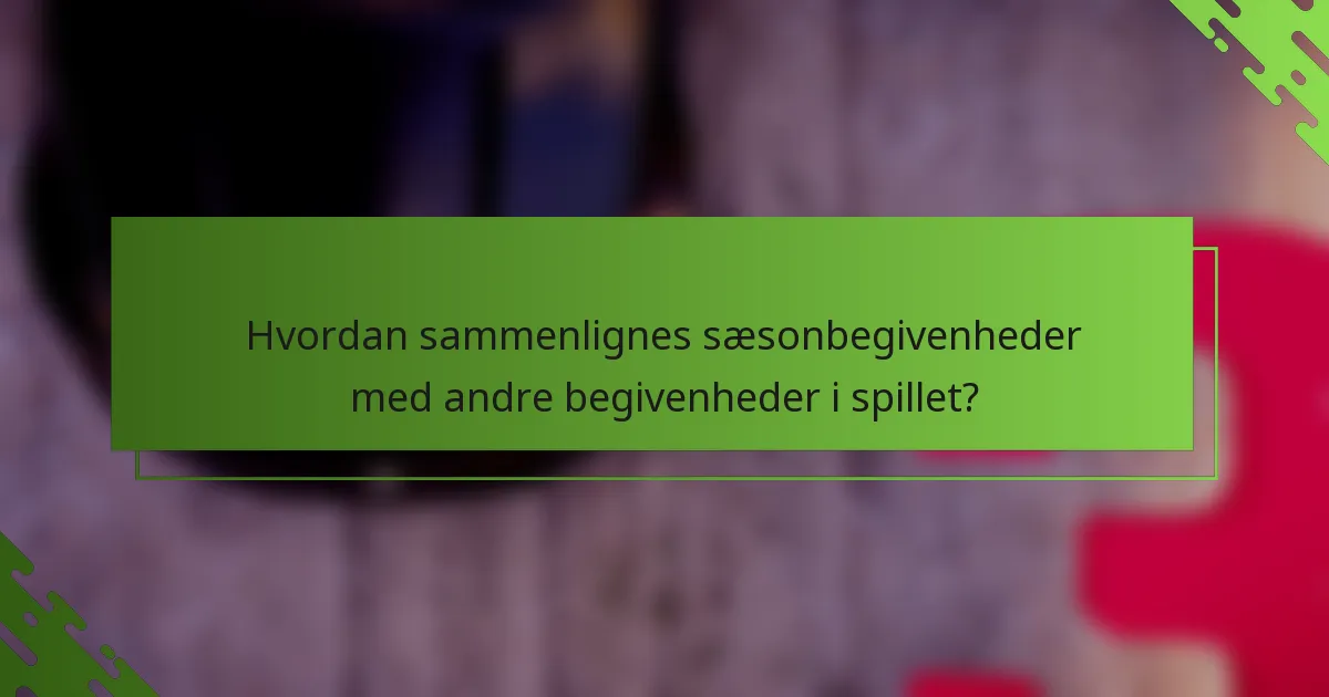Hvordan sammenlignes sæsonbegivenheder med andre begivenheder i spillet?
