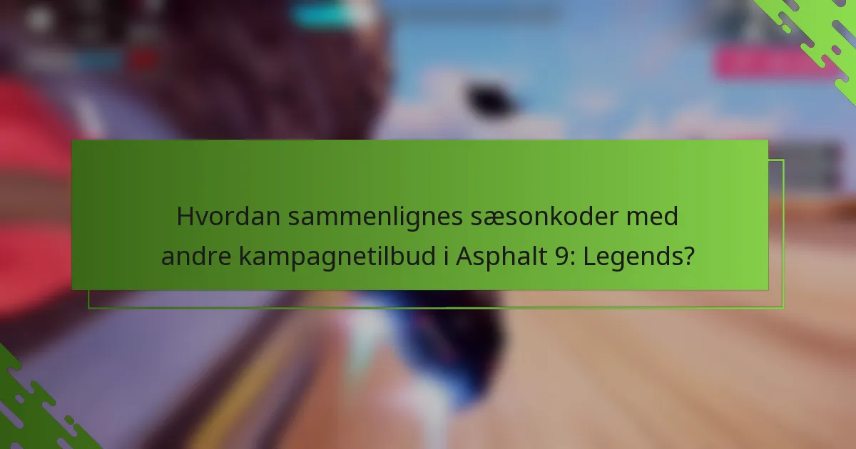 Hvordan sammenlignes sæsonkoder med andre kampagnetilbud i Asphalt 9: Legends?