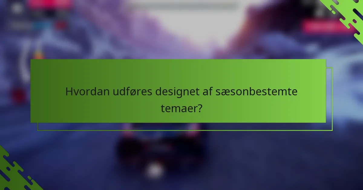 Hvordan udføres designet af sæsonbestemte temaer?