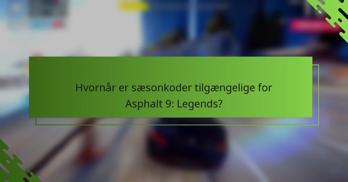 Hvornår er sæsonkoder tilgængelige for Asphalt 9: Legends?