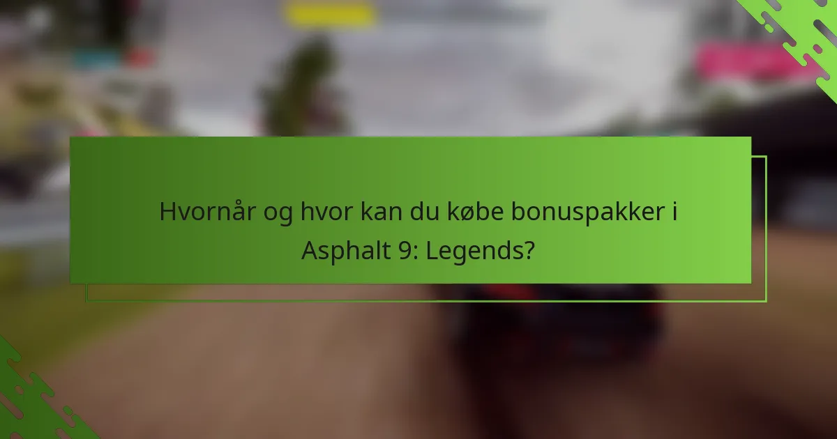 Hvornår og hvor kan du købe bonuspakker i Asphalt 9: Legends?